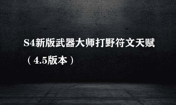 S4新版武器大师打野符文天赋（4.5版本）