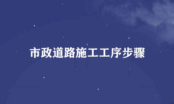 市政道路施工工序步骤
