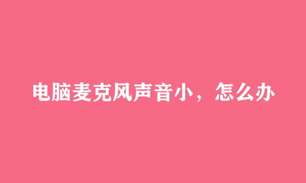 电脑麦克风声音小，怎么办