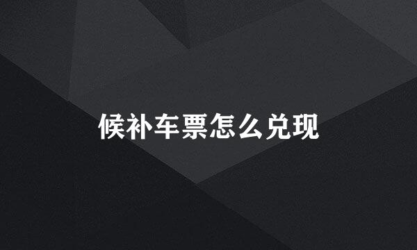 候补车票怎么兑现