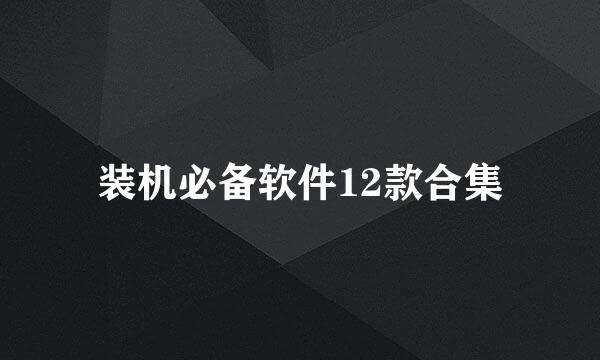 装机必备软件12款合集