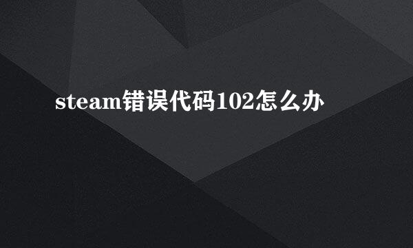 steam错误代码102怎么办