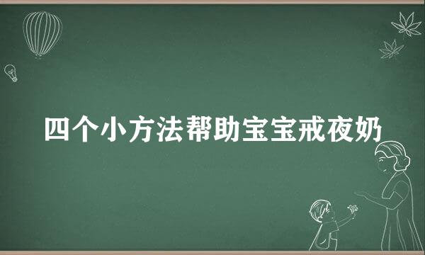 四个小方法帮助宝宝戒夜奶