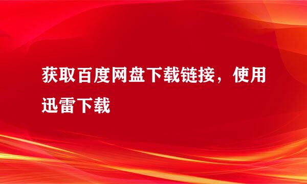 获取百度网盘下载链接，使用迅雷下载