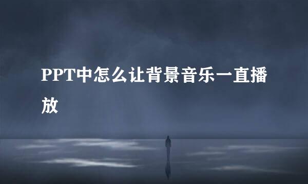PPT中怎么让背景音乐一直播放