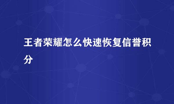 王者荣耀怎么快速恢复信誉积分