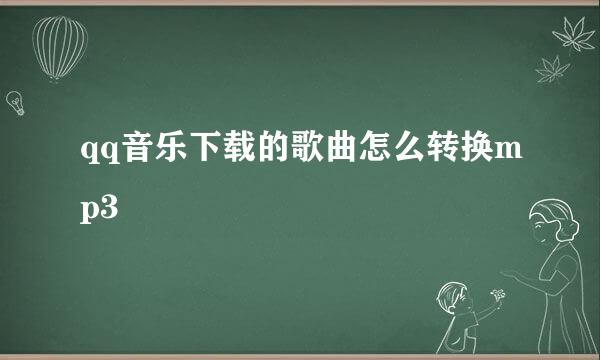 qq音乐下载的歌曲怎么转换mp3