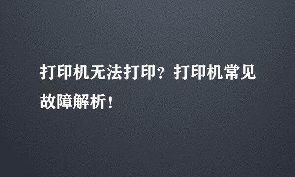 打印机无法打印？打印机常见故障解析！