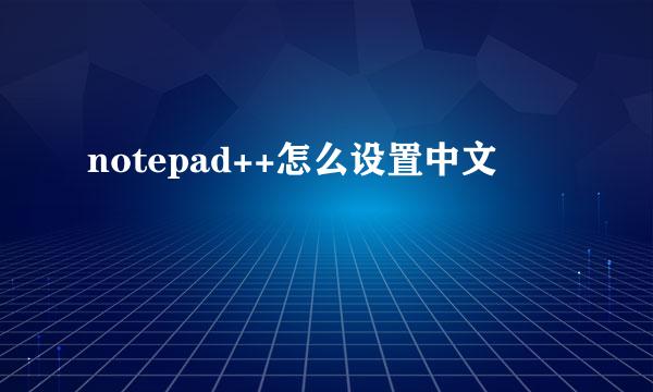 notepad++怎么设置中文