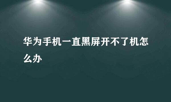 华为手机一直黑屏开不了机怎么办