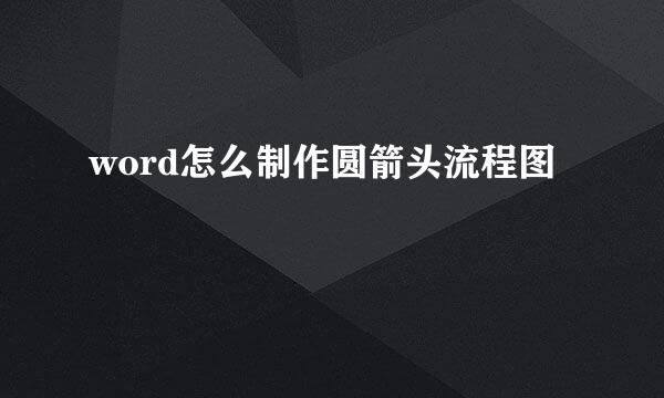 word怎么制作圆箭头流程图