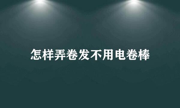 怎样弄卷发不用电卷棒