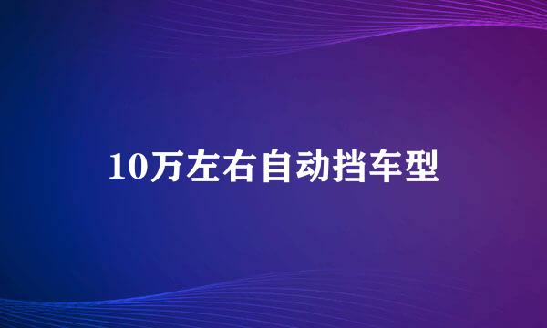 10万左右自动挡车型