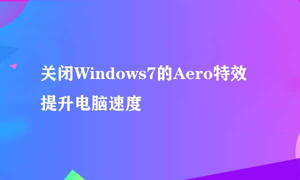 关闭Windows7的Aero特效提升电脑速度