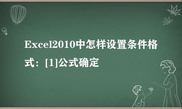 Excel2010中怎样设置条件格式：[1]公式确定