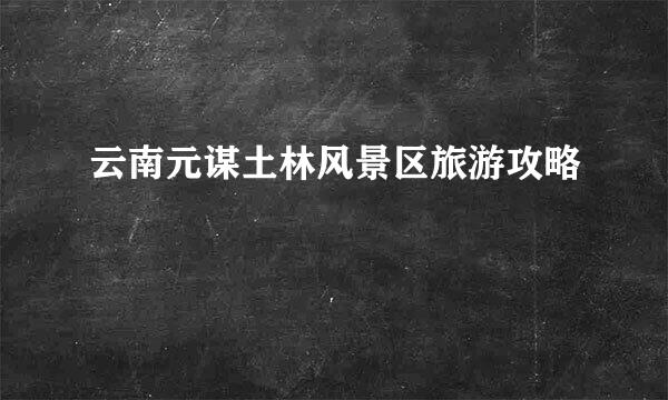 云南元谋土林风景区旅游攻略