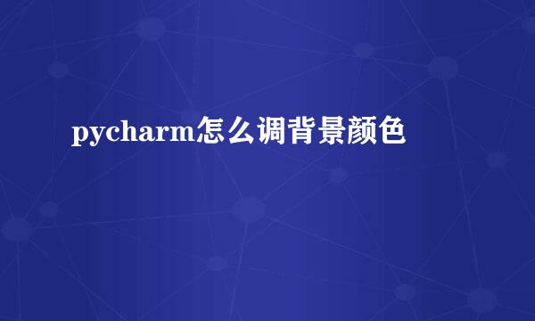 pycharm怎么调背景颜色