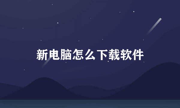 新电脑怎么下载软件
