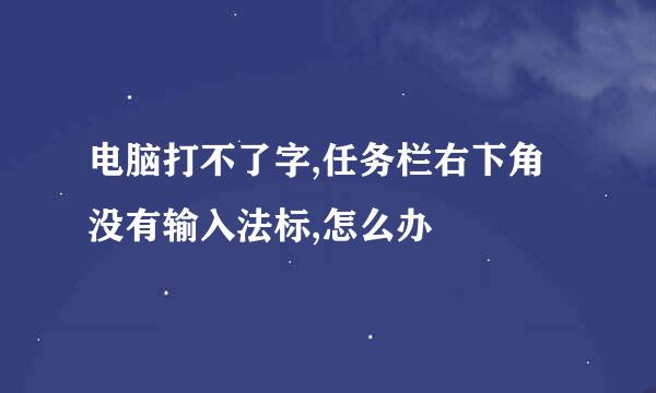 电脑打不了字,任务栏右下角没有输入法标,怎么办