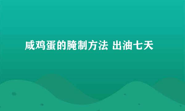 咸鸡蛋的腌制方法 出油七天