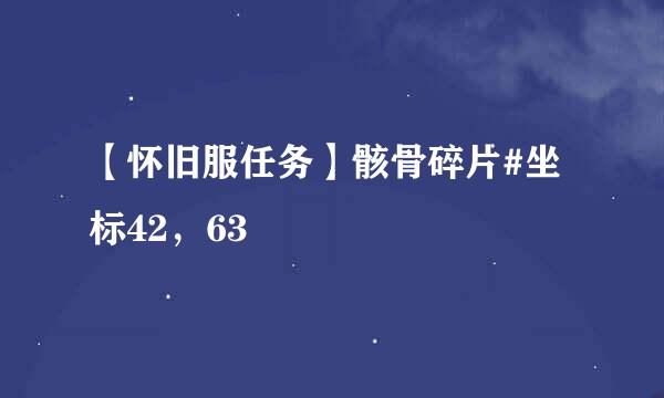【怀旧服任务】骸骨碎片#坐标42，63