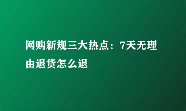 网购新规三大热点：7天无理由退货怎么退