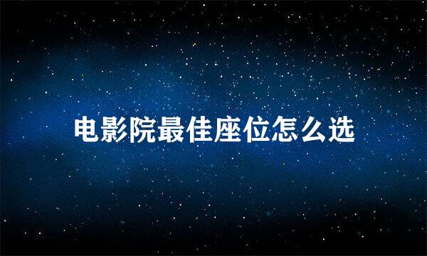 电影院最佳座位怎么选