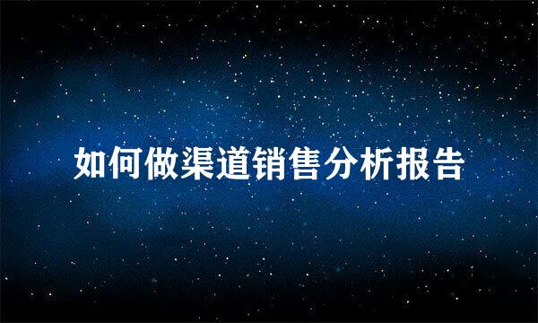 如何做渠道销售分析报告