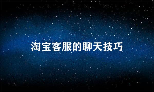 淘宝客服的聊天技巧