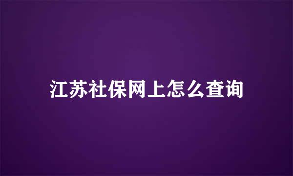 江苏社保网上怎么查询