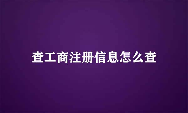 查工商注册信息怎么查