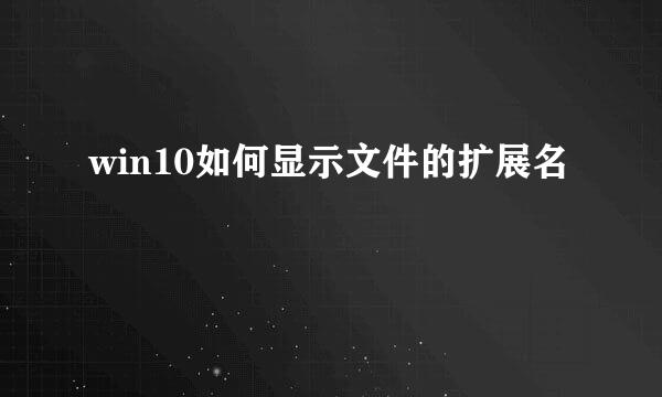 win10如何显示文件的扩展名