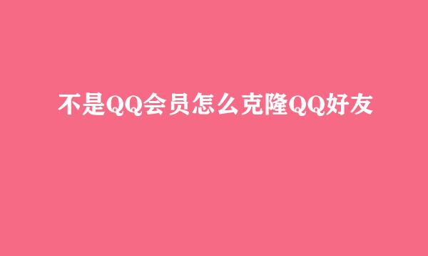 不是QQ会员怎么克隆QQ好友