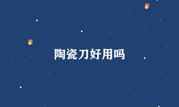 陶瓷刀好用吗