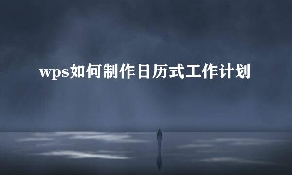 wps如何制作日历式工作计划