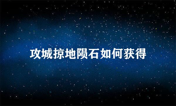 攻城掠地陨石如何获得