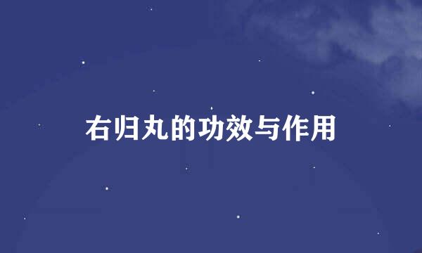 右归丸的功效与作用