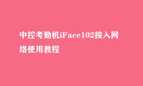 中控考勤机iFace102接入网络使用教程