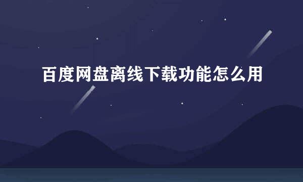 百度网盘离线下载功能怎么用