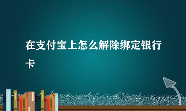 在支付宝上怎么解除绑定银行卡