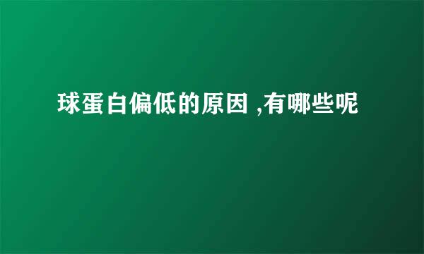 球蛋白偏低的原因 ,有哪些呢