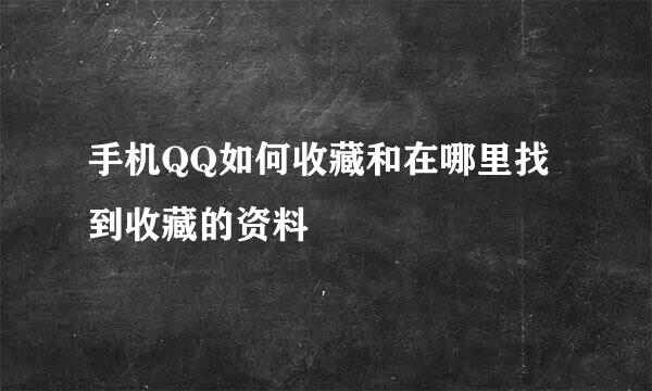 手机QQ如何收藏和在哪里找到收藏的资料
