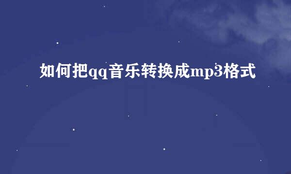 如何把qq音乐转换成mp3格式