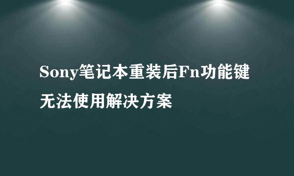 Sony笔记本重装后Fn功能键无法使用解决方案