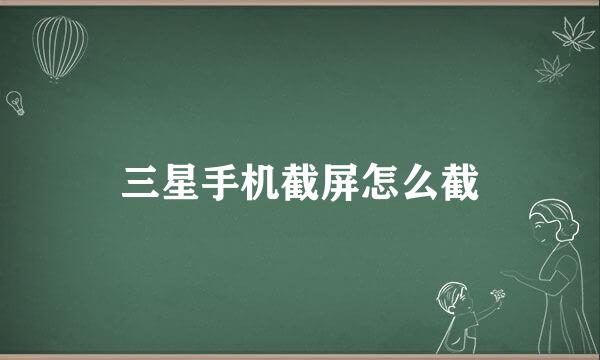 三星手机截屏怎么截