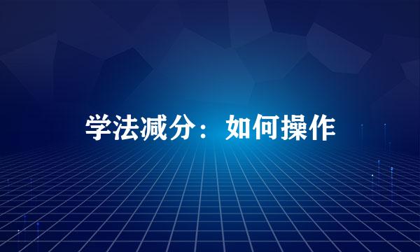 学法减分：如何操作
