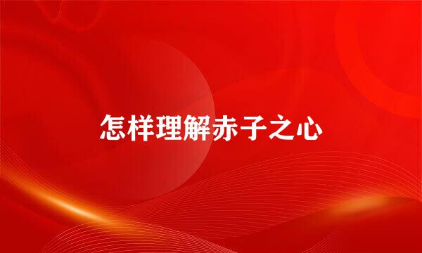 怎样理解赤子之心