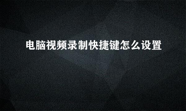 电脑视频录制快捷键怎么设置