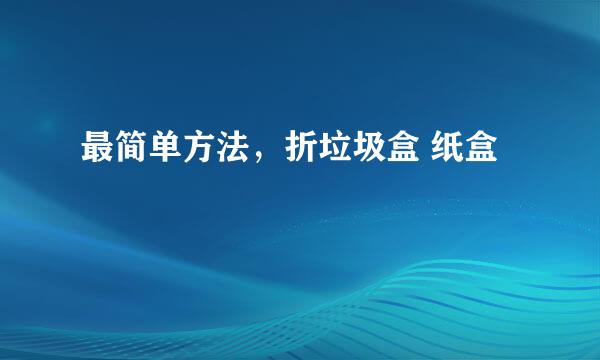 最简单方法，折垃圾盒 纸盒