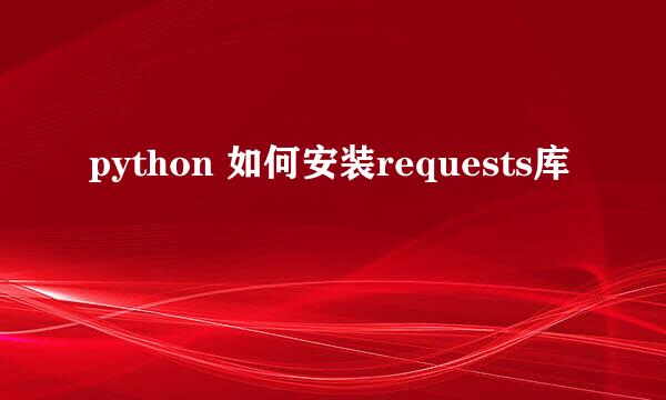 python 如何安装requests库